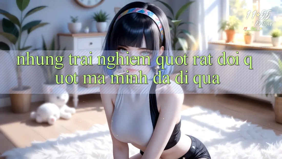 Những trải nghiệm " rất đời" mà mình đã đi qua
