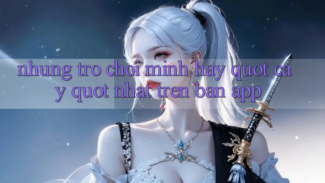 Những trò chơi mình hay " cày" nhất trên bản app