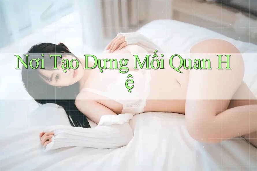Nơi Tạo Dựng Mối Quan Hệ