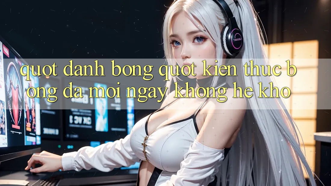 " Đánh bóng" kiến thức bóng đá mỗi ngày không hề khó