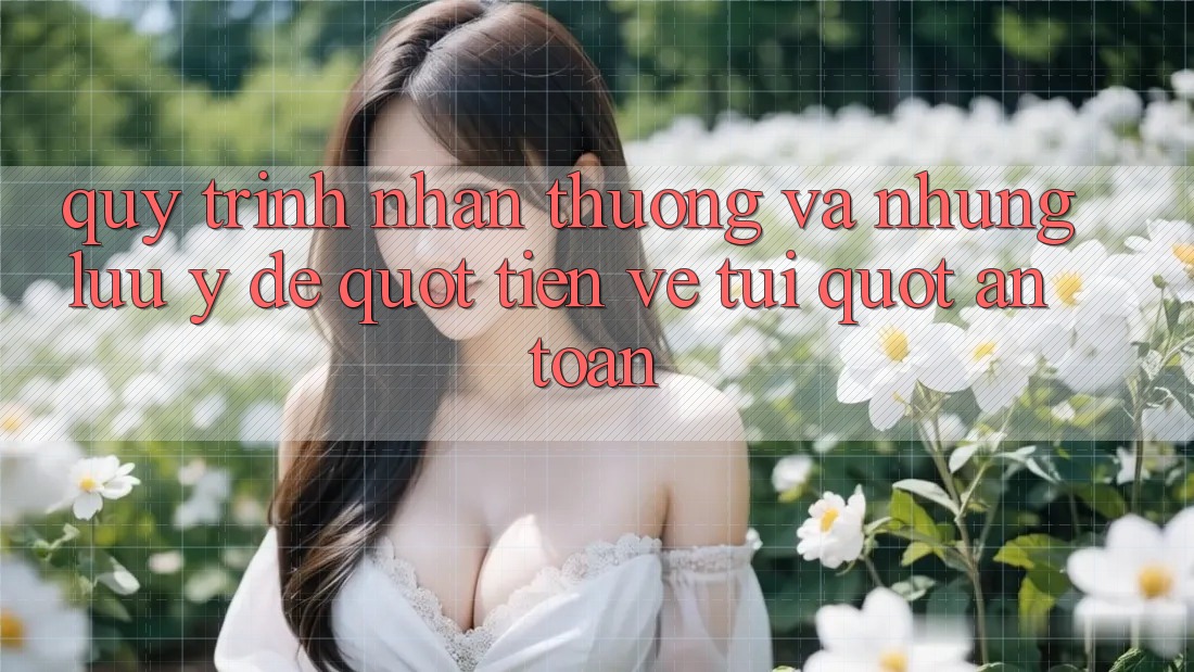 Quy trình nhận thưởng và những lưu ý để " tiền về túi" an toàn