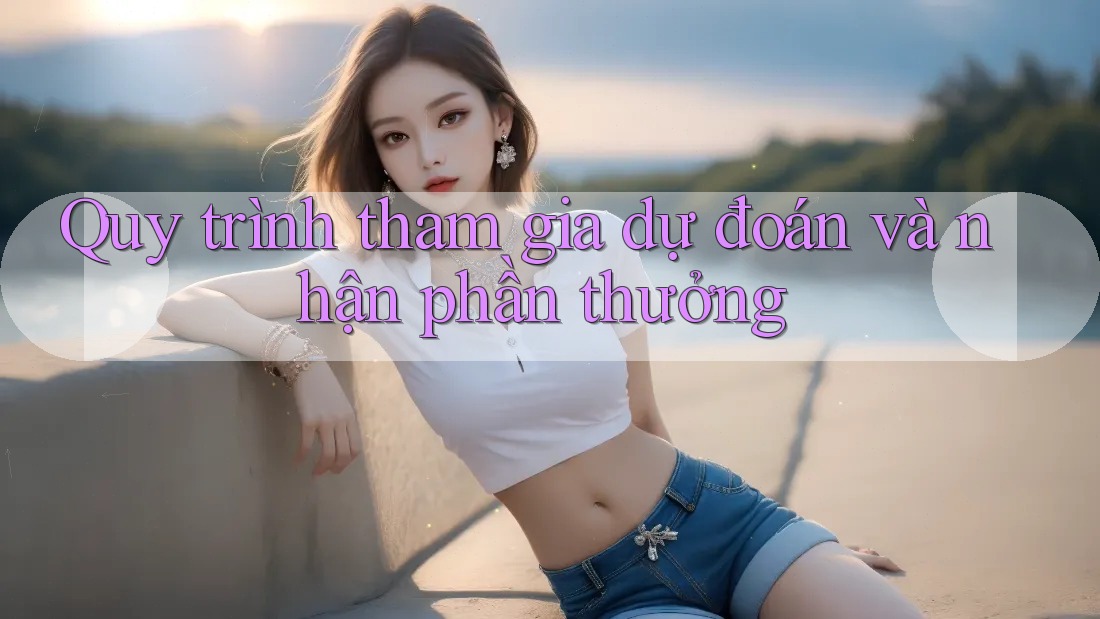 Quy trình tham gia dự đoán và nhận phần thưởng