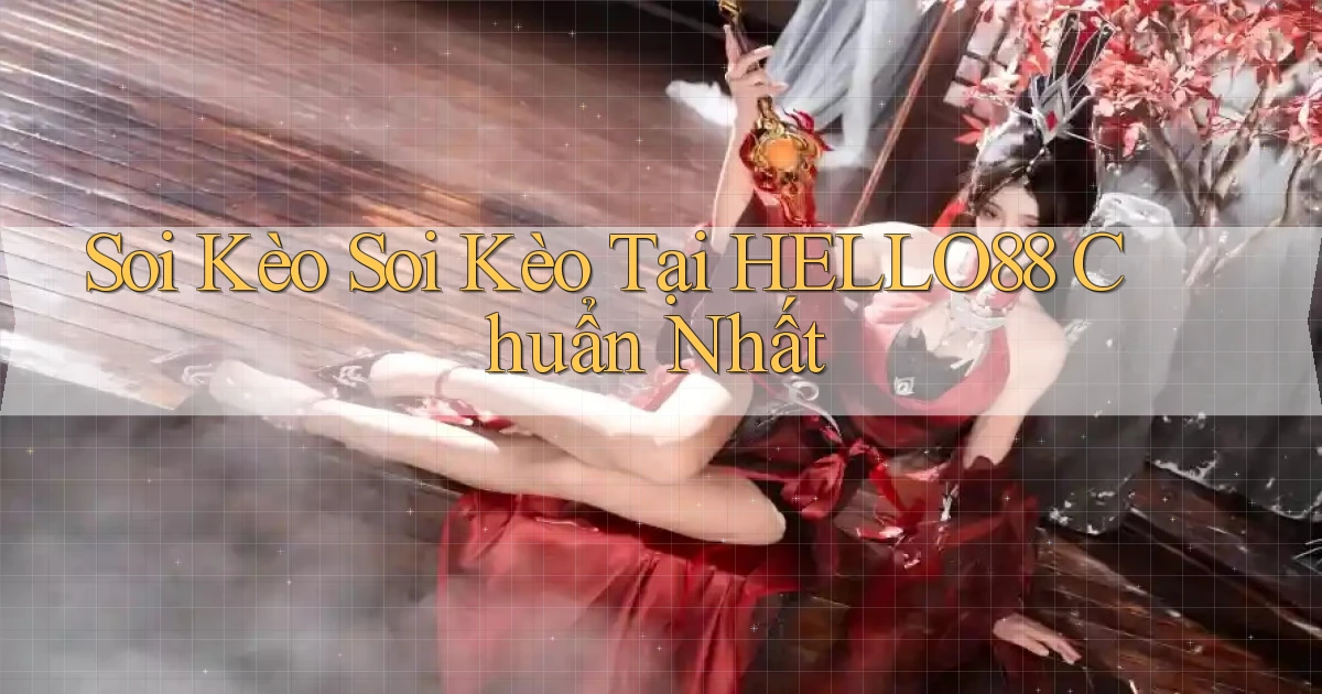 soi kèo soi kèo tại hello88 chuẩn nhất