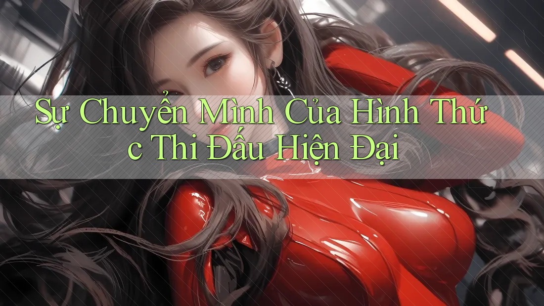Sự Chuyển Mình Của Hình Thức Thi Đấu Hiện Đại