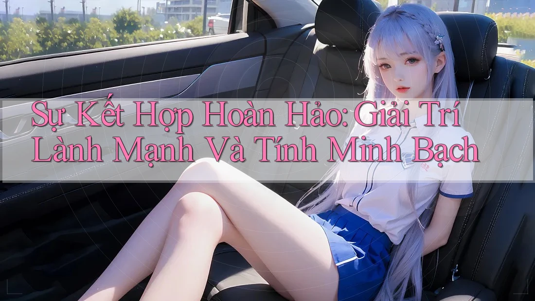 Sự Kết Hợp Hoàn Hảo: Giải Trí Lành Mạnh Và Tính Minh Bạch