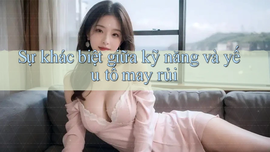 Sự khác biệt giữa kỹ năng và yếu tố may rủi