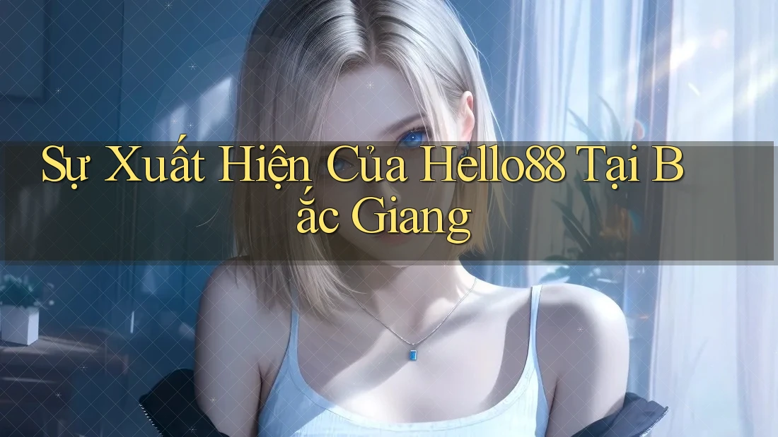 Sự Xuất Hiện Của Hello88 Tại Bắc Giang