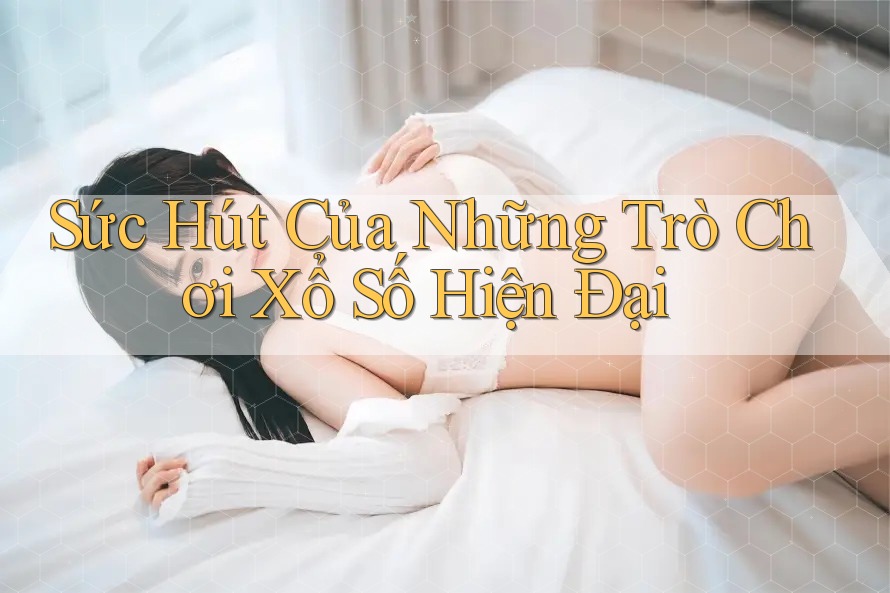 Sức Hút Của Những Trò Chơi Xổ Số Hiện Đại