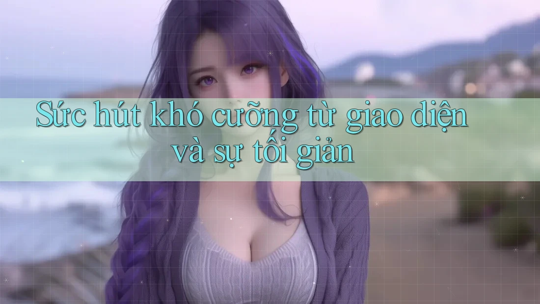 Sức hút khó cưỡng từ giao diện và sự tối giản