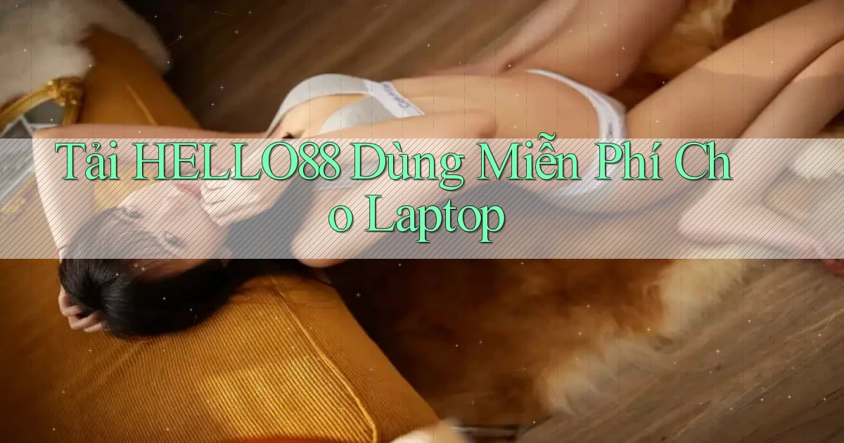 tải hello88 dùng miễn phí cho laptop