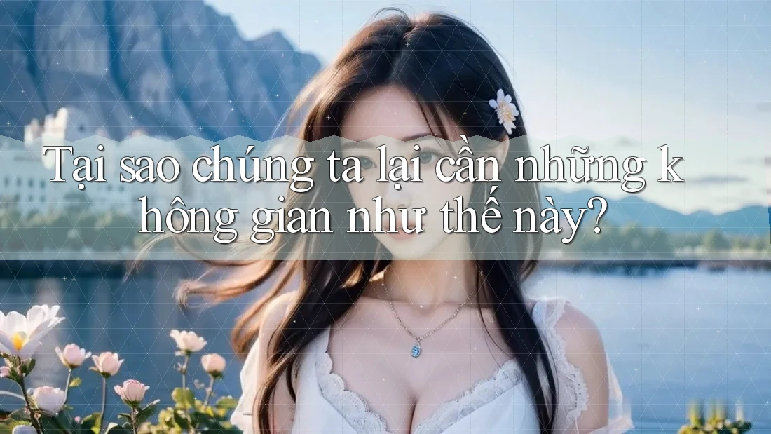 Tại sao chúng ta lại cần những không gian như thế này?