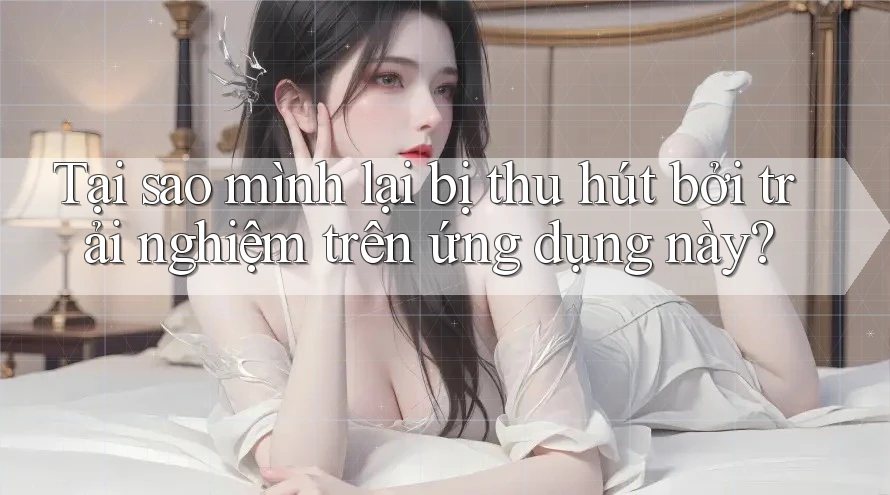 Tại sao mình lại bị thu hút bởi trải nghiệm trên ứng dụng này?