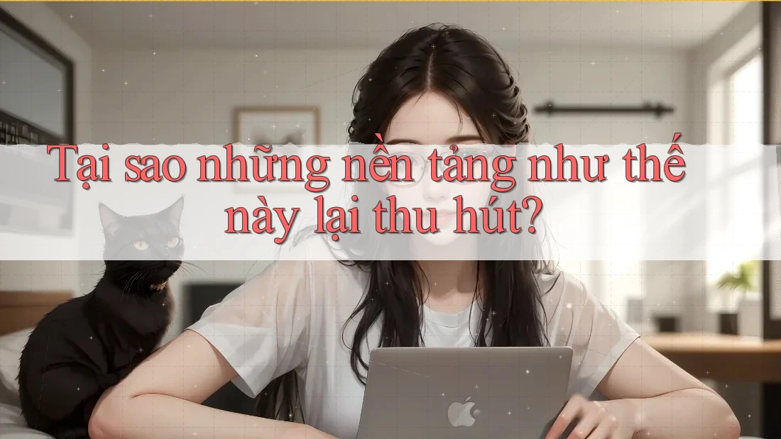 Tại sao những nền tảng như thế này lại thu hút?