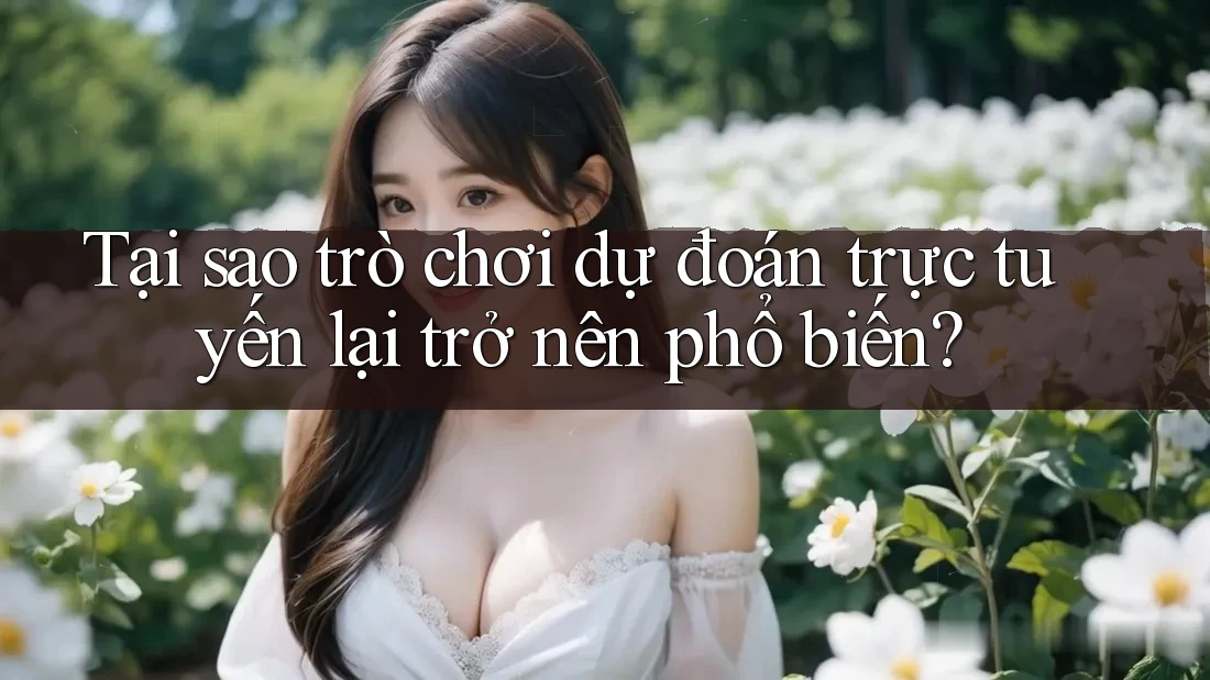 Tại sao trò chơi dự đoán trực tuyến lại trở nên phổ biến?
