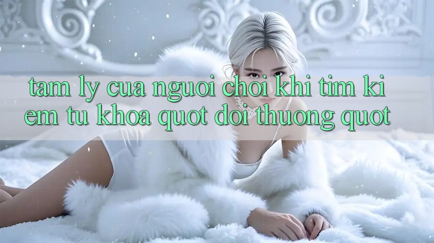 Tâm lý của người chơi khi tìm kiếm từ khóa " đổi thưởng"