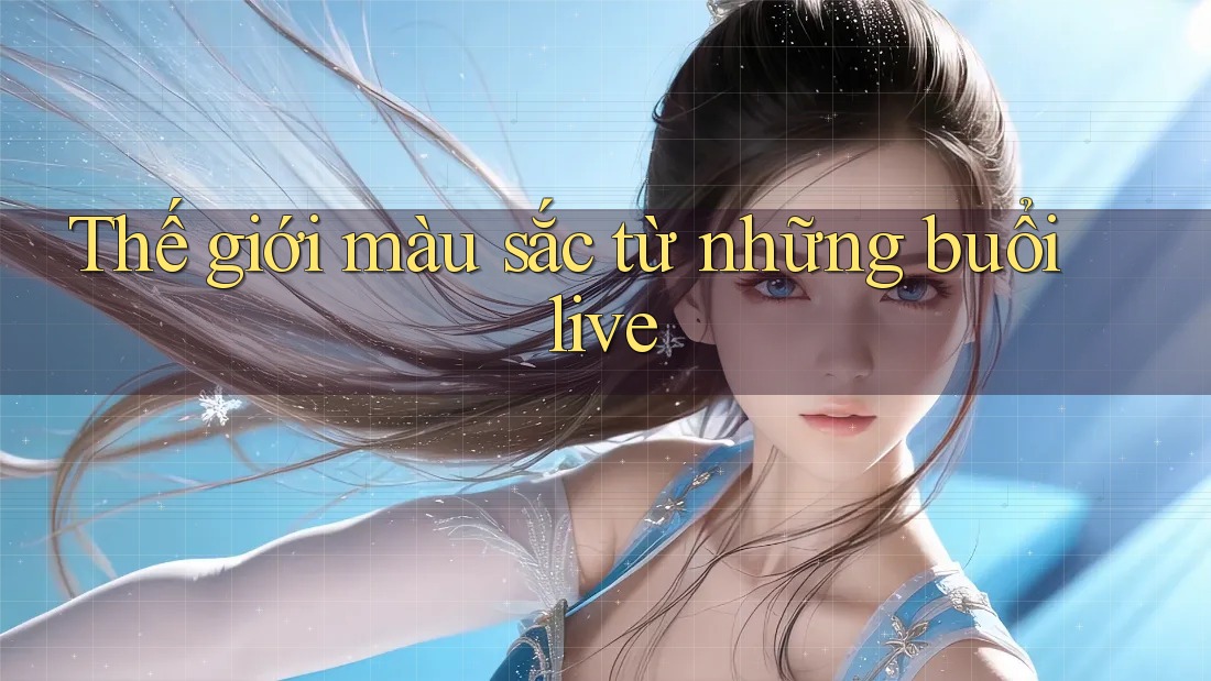 Thế giới màu sắc từ những buổi live