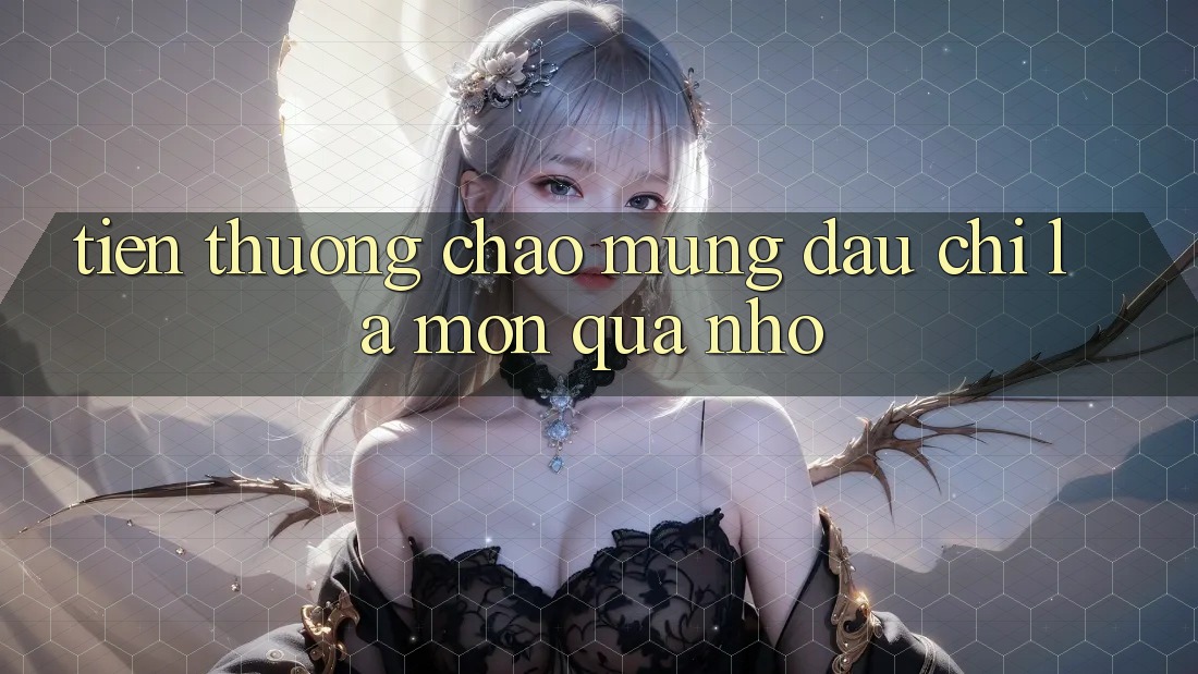 “Tiền thưởng chào mừng” – Đâu Chỉ Là Món Quà Nhỏ
