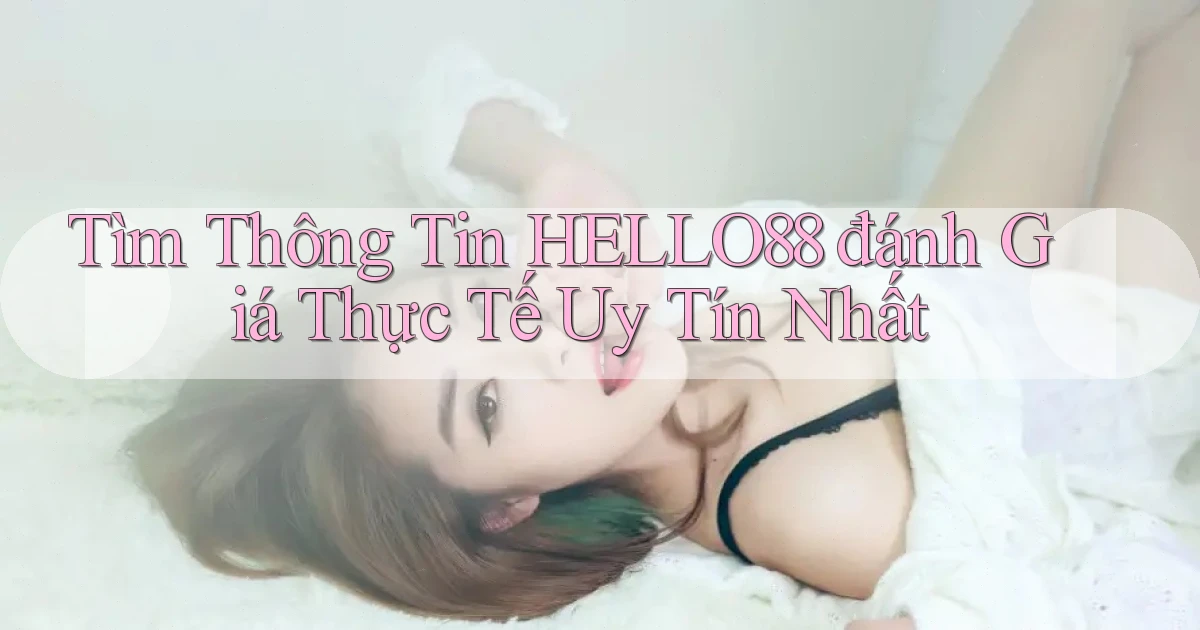 tìm thông tin hello88 đánh giá thực tế uy tín nhất