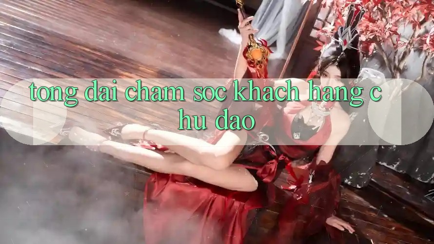 Tổng đài chăm sóc khách hàng Chu Đáo