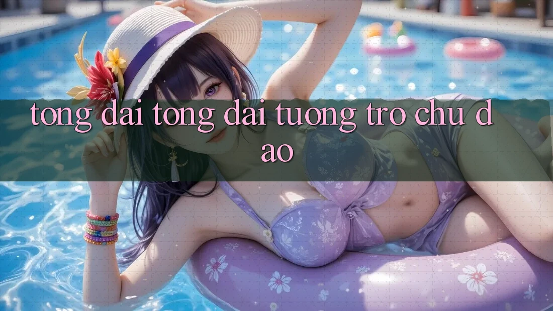 Tổng đài tổng đài tương trợ Chu Đáo