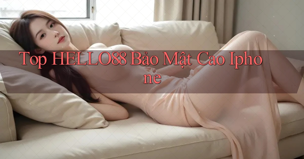 top hello88 bảo mật cao iphone