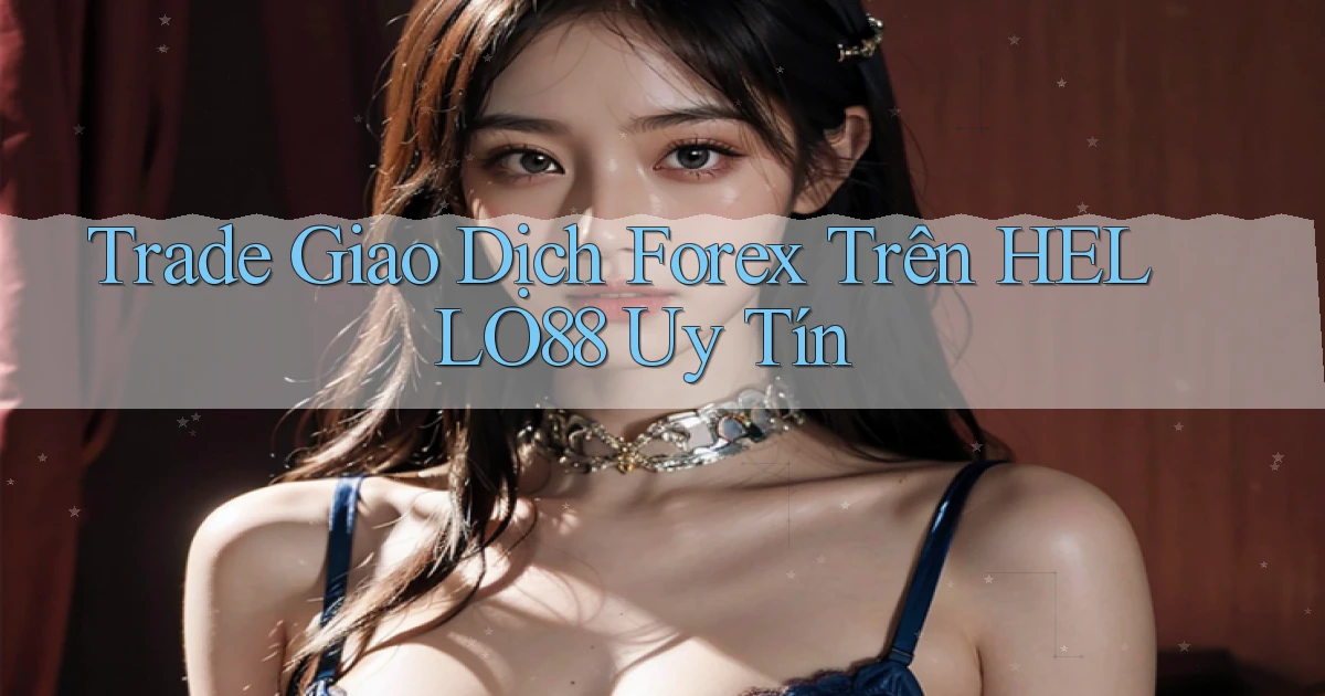 trade giao dịch forex trên hello88 uy tín