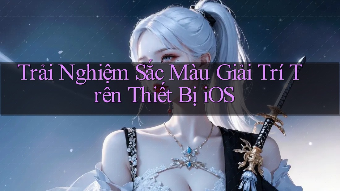 Trải Nghiệm Sắc Màu Giải Trí Trên Thiết Bị iOS