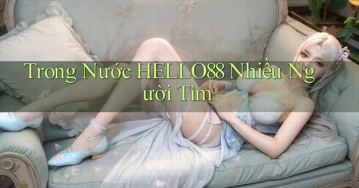 trong nước hello88 nhiều người tìm