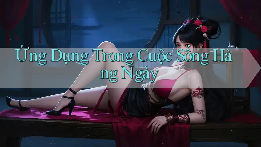 Ứng Dụng Trong Cuộc Sống Hằng Ngày