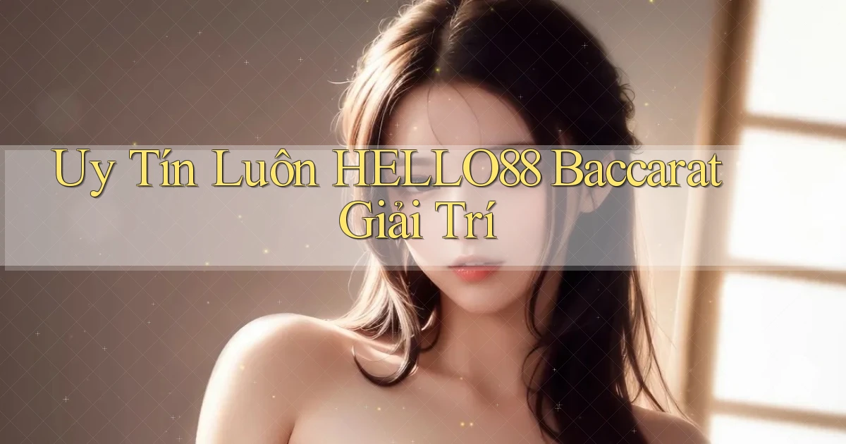 uy tín luôn hello88 baccarat giải trí