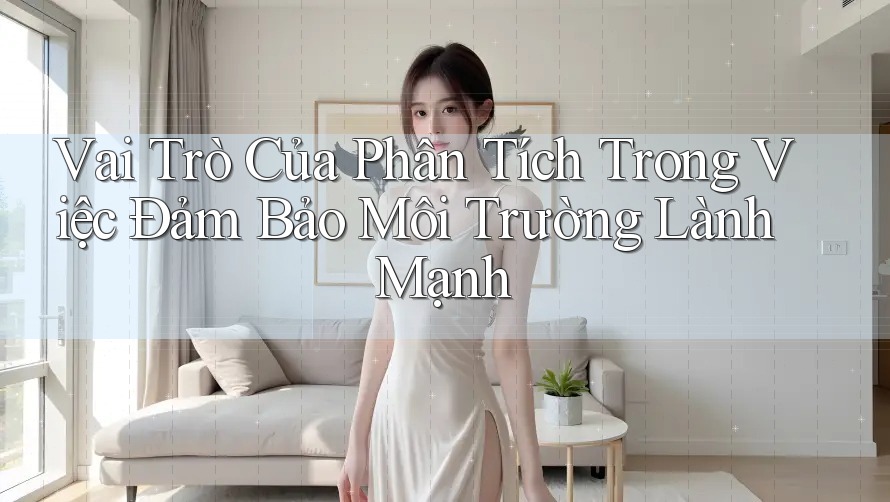 Vai Trò Của Phân Tích Trong Việc Đảm Bảo Môi Trường Lành Mạnh