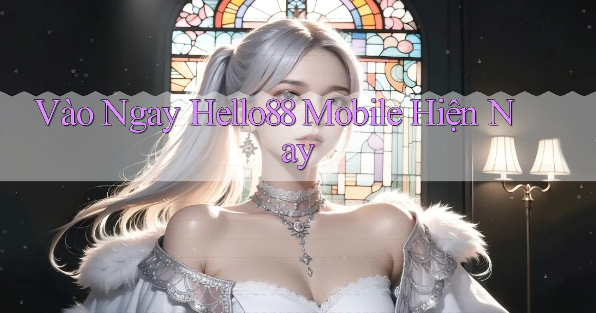 vào ngay hello88 mobile hiện nay
