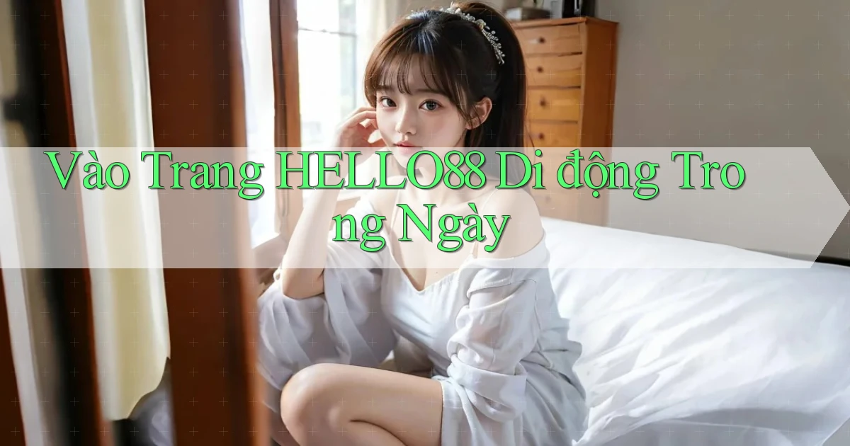 vào trang hello88 di động trong ngày