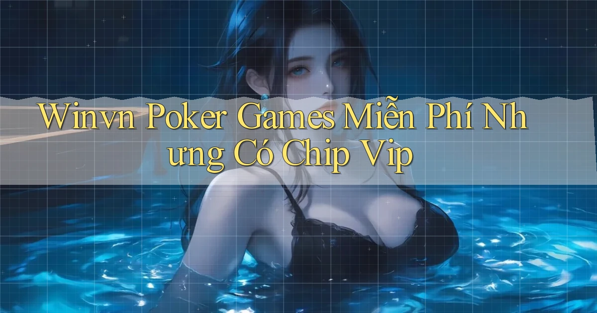winvn  poker games miễn phí nhưng có chip vip